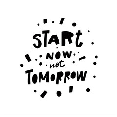 Start Now Not Tomorrow. Hand drawn black color typography. Motivational lettering phrase.