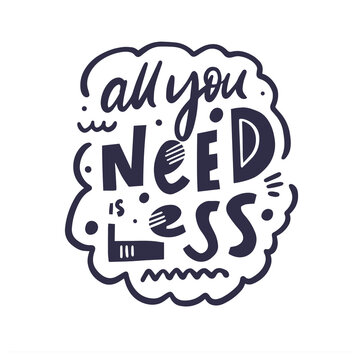 All you need is less. Motivational text phrase. Vector lettering typography.