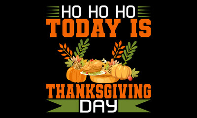 HO HO HO today is thanksgiving day t-shirt deisgn 