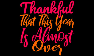 Thankful that this year is almost over t-shirt design
