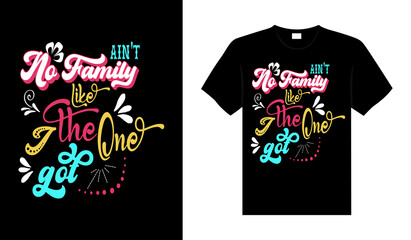 Ain't no family like the one I got Family T-shirt Design, lettering typography quote. relationship merchandise design for print.