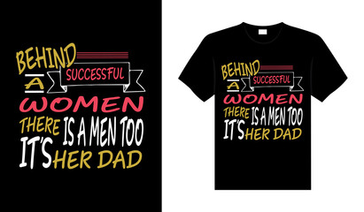 Fototapeta premium Behind a successful women there is a men too it's her dad Family T-shirt Design, lettering typography quote. relationship merchandise design for print.