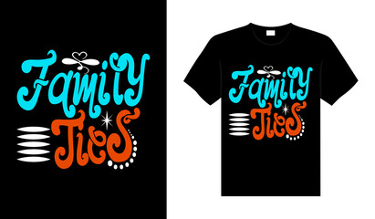 Family ties Family T-shirt Design, lettering typography quote. relationship merchandise design for print.