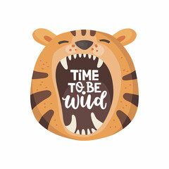 Head of a cute cartoon tiger with an open mouth. "Time to be wild" handwritten lettering. Vector illustration in a hand-drawn style. Funny print for kids clothes, poster design, postcard, nursery art.