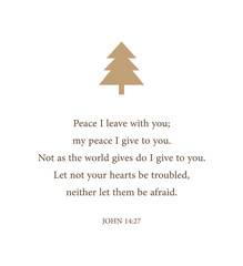 Fototapeta premium Peace I leave with you; my peace I give to you. Let not your hearts be troubled, neither let them be afraid, John 14:27, Christmas card, peace bible verse, Christian banner, vector illustration