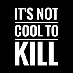 Fototapeta na wymiar ''It's not cool to kill'' Quote Illustration