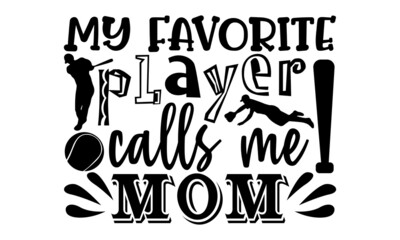 My favorite player calls me mom- Baseball t shirt design, Hand drawn lettering phrase, Calligraphy t shirt design, Hand written vector sign, svg, EPS 10