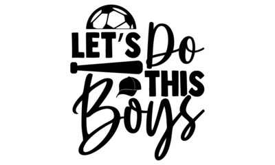 Let’s do this boys- Baseball t shirt design, Hand drawn lettering phrase, Calligraphy t shirt design, Hand written vector sign, svg, EPS 10