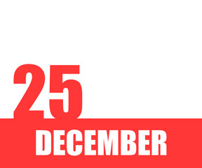 December. 25th day of month, calendar date. Red numbers and stripe with white text on isolated background. Concept of day of year, time planner, winter month