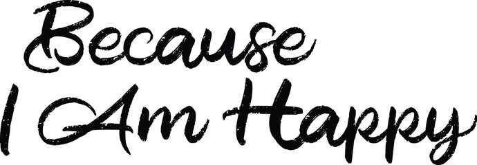 Because I Am Happy Brush Hand Drawn Typography Text idiom