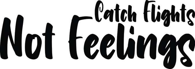 Catch Flights Not Feelings. inscription idiom in Vector illustration Text 