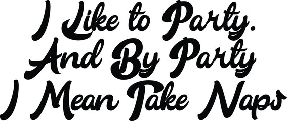 Obraz premium I Like to Party. And By Party I Mean Take Naps Typography Text