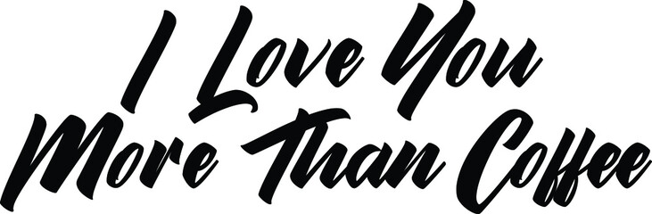  I Love You More Than Coffee Typographic Text