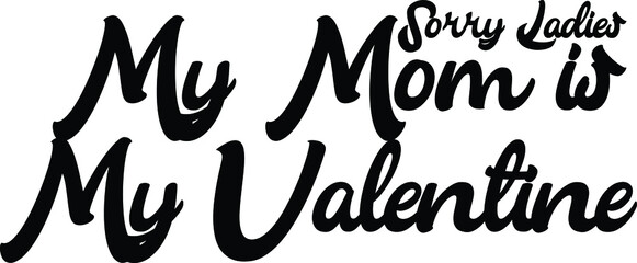 Sorry Ladies My Mom is My Valentine inscription idiom in Vector illustration Text 