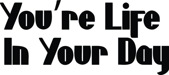 You’re Life In Your Day inscription idiom in Vector illustration Text 