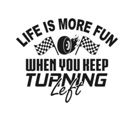 Life Is More Fun When You Keep Turning Left, Racing sayings, Car Racing Quote, Car Racing, Racing Vector, Racing Typography, Gifts, It's Race Day, Race Track