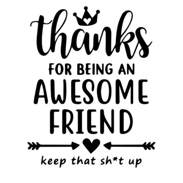 Thanks For Being An Awesome Friend Keep That Shut Up Background Lettering Calligraphy,inspirational Quotes,illustration Typography,vector Design