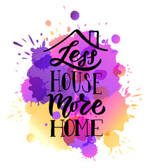 Hand drawn typography poster Less house more home. Home quote on textured background for postcard, card, banner, poster. Home sweet home inspirational vector typography. Vector illustration EPS 10