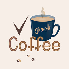 Poster with lettering sign Fresh Coffee in rich brown color with check mark and a dark blue mug of hot steaming coffee and coffee beans on a light cream color background. 