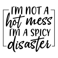 i'm not a hot mess i'm spicy disaster background lettering calligraphy, inspirational quotes, illustration typography ,vector design