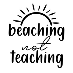 beaching not teaching background lettering calligraphy, inspirational quotes, illustration typography ,vector design