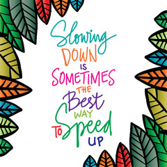 Slowing down is sometimes the best way to speed up. Motivational quote.