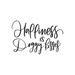 HAPPINESS IS DOGGY KISSES. MOTIVATIONAL HAND LETTERING TEXT PHRASE ABOUT DOGS.