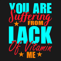 You are suffering from lack of vitamin me.