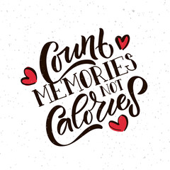 Hand drawn typography poster Count Memories not Calories. Home quote on textured background for postcard, card, banner, poster in restaurant, cafe, bar. Food love inspirational vector typography