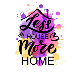 Hand drawn typography poster Less house more home. Home quote on textured background for postcard, card, banner, poster. Home sweet home inspirational vector typography. Vector illustration EPS 10