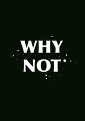 motivational quote "why not", white text in black background