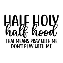 half holy half hood that means pray with me don't play with me background lettering calligraphy,inspirational quotes,illustration typography,vector design