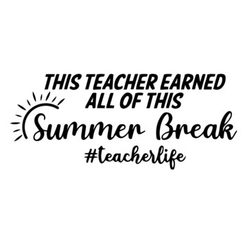 This Teacher Earned All Of This Summer Break Background Lettering Calligraphy,inspirational Quotes,illustration Typography,vector Design