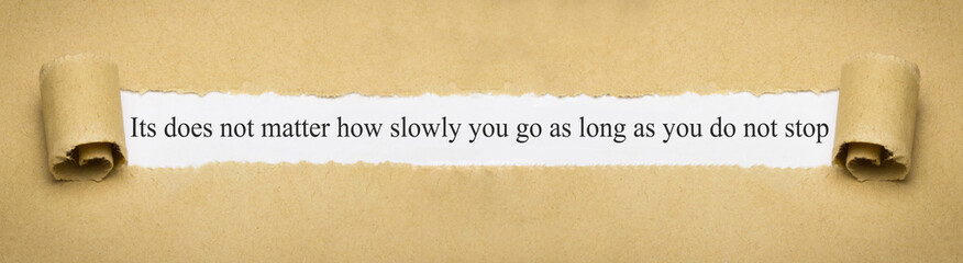 It does not matter how slowly you go as long as you do not stop