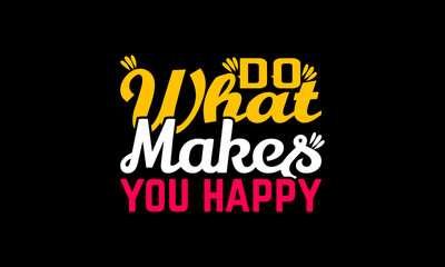 Do what makes you happy t-shirt design