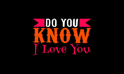 Do you know I love you t-shirt design