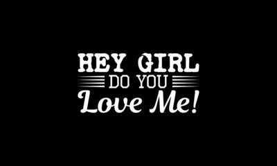 Hey girl do you love me! t-shirt design