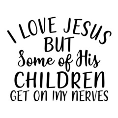 i love jesus but some of his children get on my nerves background inspirational quotes typography lettering design