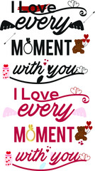 Fototapeta na wymiar “I Love Every Moment With You” Typography Design For Valentine’s Day It can be used on T-Shirts, Mugs, Poster Cards, Badge and much more.
