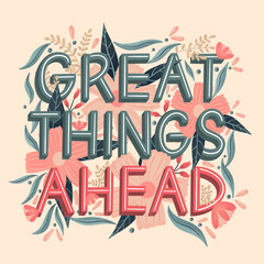 Great Things Ahead Inspirational Illustrated Lettering. A friendly reminder that better days are coming and that great things are ahead of you.