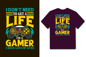I don't need to get a life i'm a gamer i have lots of lives gaming t shirt design with gaming graphics