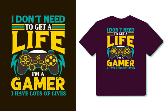 I don't need to get a life i'm a gamer i have lots of lives gaming