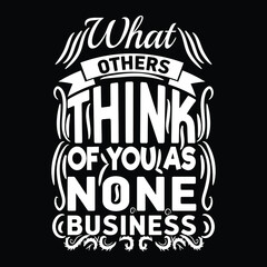 Fototapeta premium What Others Think of you as none business typography t shirt design for man and women 