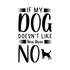 If my dog doen't like you then no dog t shirt design