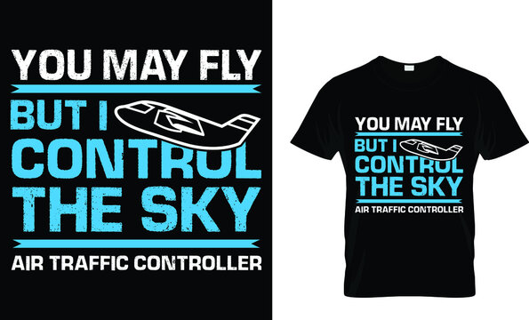 You May Fly But I Control The Sky Air Traffic Controller - T-Shirt
