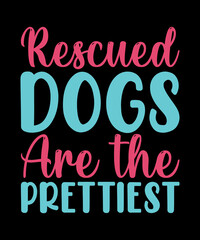 Rescued dogs are the prettiest typography t shirt design