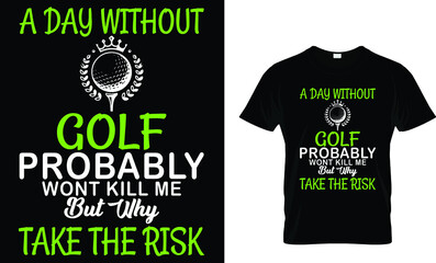 A day without golf probably wont - Golf T-shirt