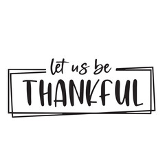 let us be thankful background inspirational quotes typography lettering design