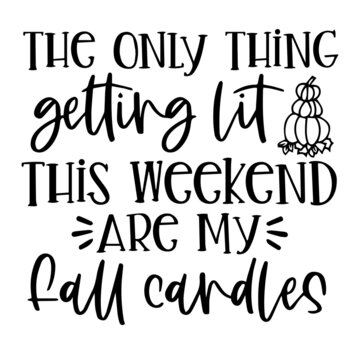 the only thing getting lit this weekend are my fall cardles background inspirational quotes typography lettering design