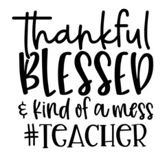 thankful blessed kind of a mess teacher background inspirational quotes typography lettering design